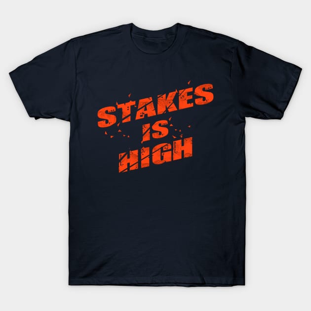 stakes is high T-Shirt by nowsadmahi